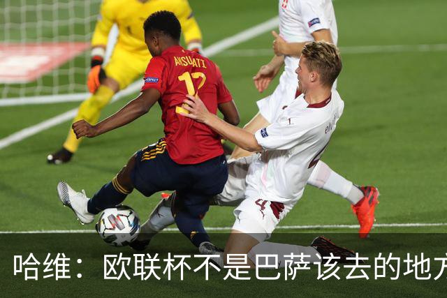 哈维：欧联杯不是巴萨该去的地方 但我们必须夺冠